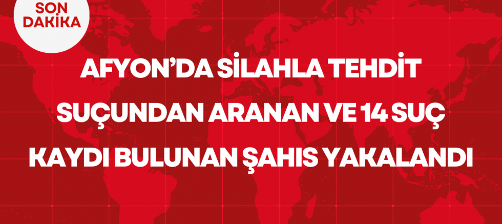 Afyon’da Silahla Tehdit Suçundan Aranan ve 14 Suç Kaydı Bulunan şahıs Yakalandı