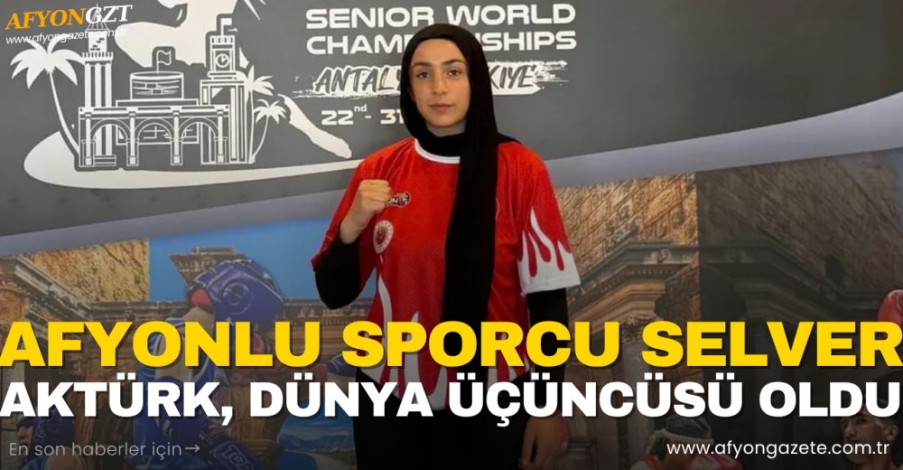 AFYONKARAHİSARLI SPORCU SELVER AKTÜRK, DÜNYA ÜÇÜNCÜSÜ OLDU
