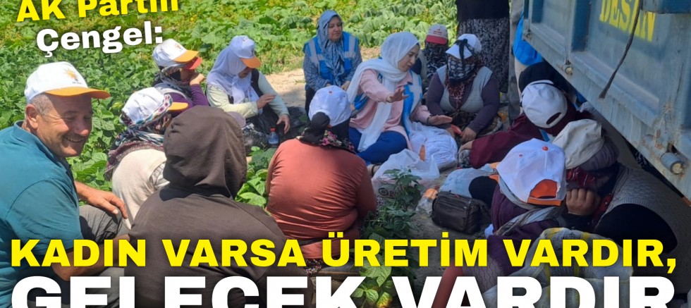 AK Partili Çengel: “Kadın Varsa Üretim Vardır, Gelecek Vardır”