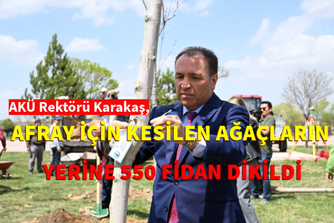 AKÜ Rektörü Karakaş, AFRAY için kesilen ağaçların yerine 550 fidan dikildi
