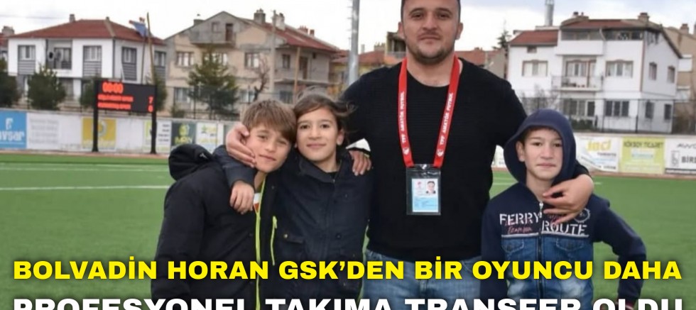 Bolvadin Horan GSK’den Bir Oyuncu Daha Profesyonel Takıma Transfer Oldu