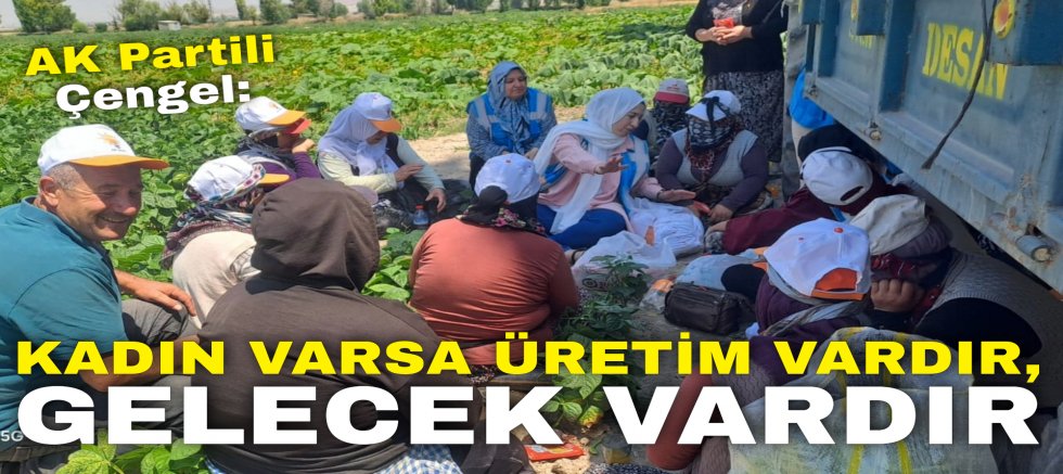 AK Partili Çengel: “Kadın Varsa Üretim Vardır, Gelecek Vardır”