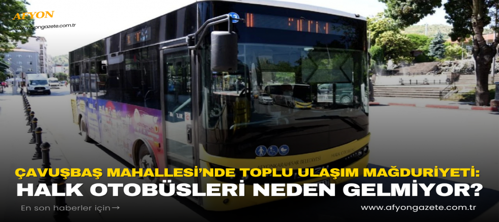 Çavuşbaş Mahallesi’nde Toplu Ulaşım Mağduriyeti: Halk Otobüsleri Neden Gelmiyor?