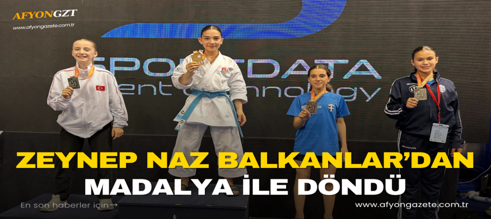 ZEYNEP NAZ BALKANLAR’DAN MADALYA İLE DÖNDÜ