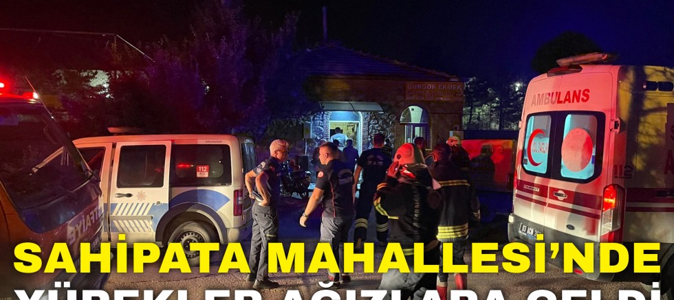 Sahipata Mahallesi’nde Yürekler Ağızlara Geldi!