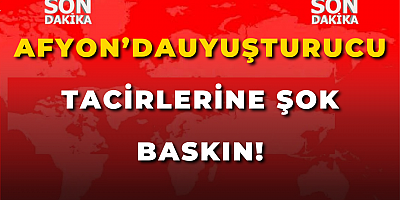 Afyonkarahisar’da Uyuşturucu Tacirlerine Şok Baskın!