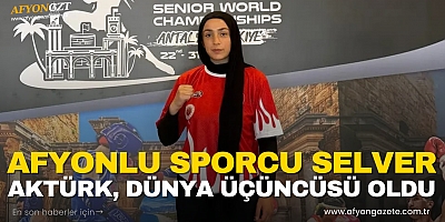 AFYONKARAHİSARLI SPORCU SELVER AKTÜRK, DÜNYA ÜÇÜNCÜSÜ OLDU