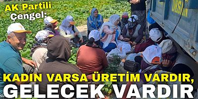 AK Partili Çengel: “Kadın Varsa Üretim Vardır, Gelecek Vardır”