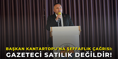 Başkan Kantartopu’na Şeffaflık Çağrısı: Gazeteci Satılık Değildir!