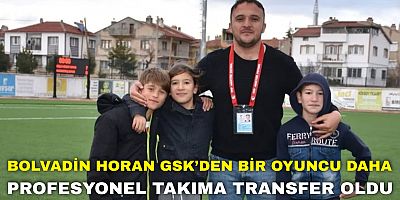 Bolvadin Horan GSK’den Bir Oyuncu Daha Profesyonel Takıma Transfer Oldu