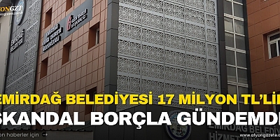 EMİRDAĞ BELEDİYESİ 17 MİLYON TL’LİK SKANDAL BORÇLA GÜNDEMDE!