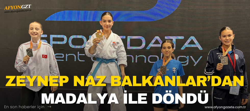 ZEYNEP NAZ BALKANLAR’DAN MADALYA İLE DÖNDÜ
